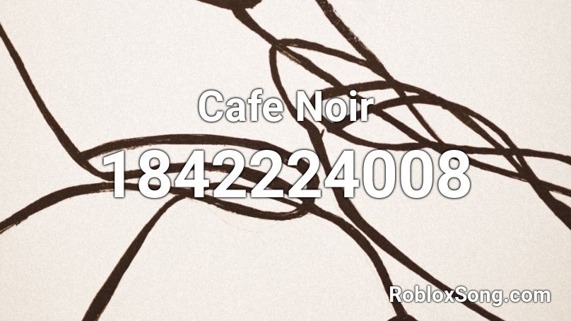 Cafe Noir Roblox Id Roblox Music Codes - cafe music roblox id
