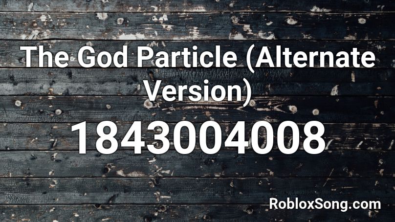 The God Particle Alternate Version Roblox Id Roblox Music Codes - roblox god particle id