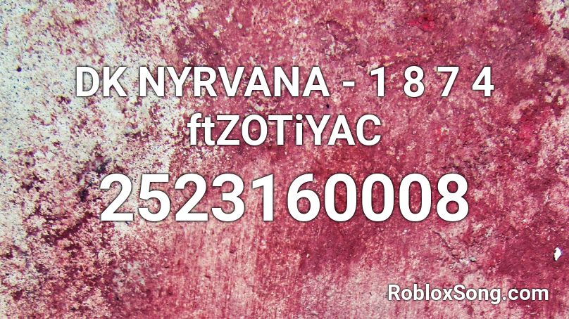 DK NYRVANA - 1 8 7 4 ftZOTiYAC Roblox ID