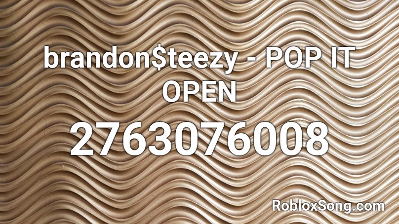 brandon$teezy - POP IT OPEN Roblox ID