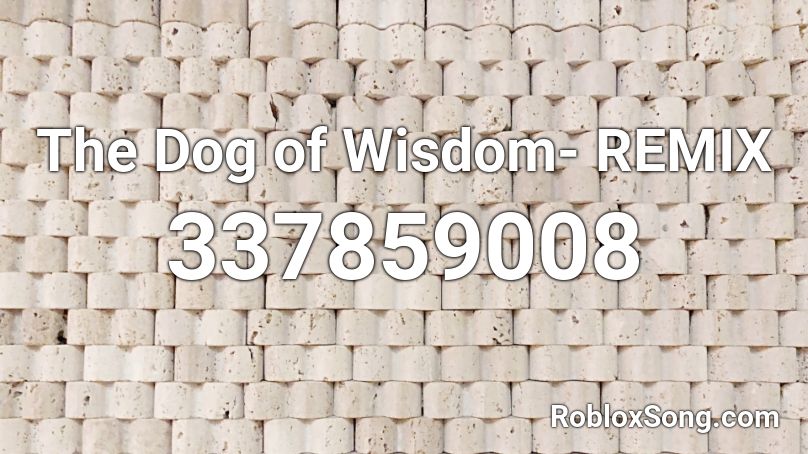 The Dog of Wisdom- REMIX Roblox ID