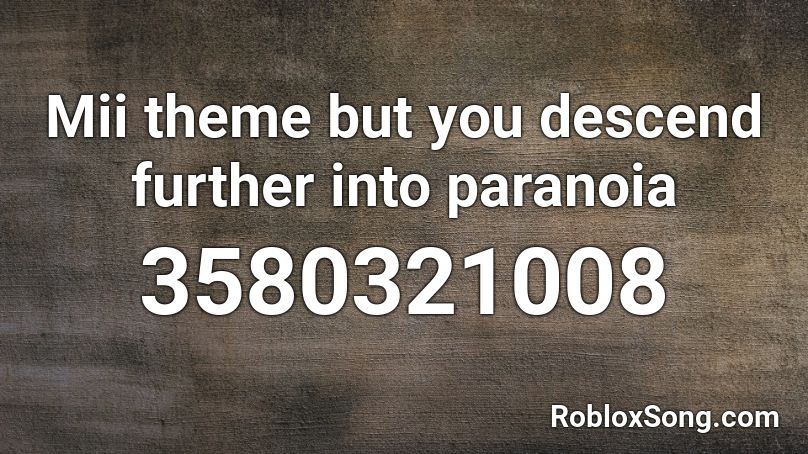 Mii theme but you descend further into paranoia Roblox ID