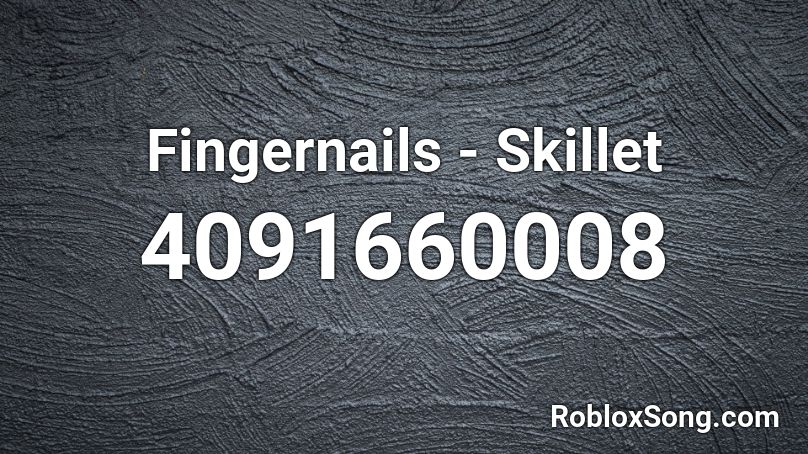 Fingernails - Skillet Roblox ID