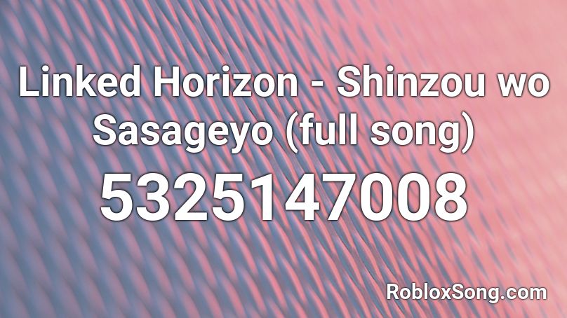 Linked Horizon - Shinzou wo Sasageyo (full song) Roblox ID