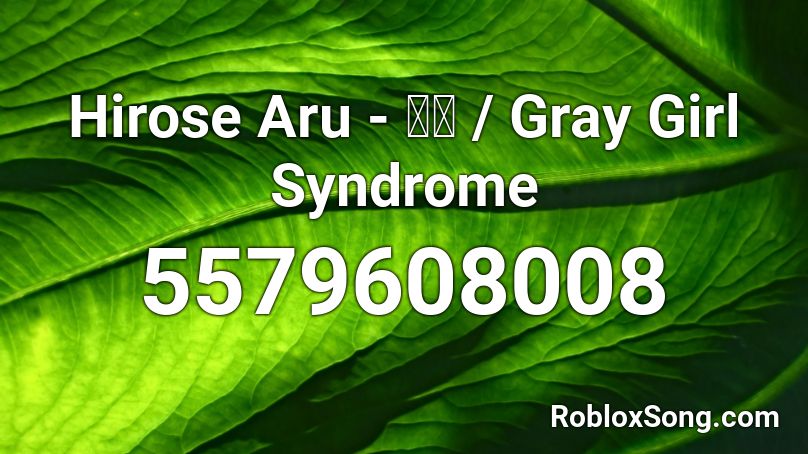 Hirose Aru - イオ / Gray Girl Syndrome Roblox ID