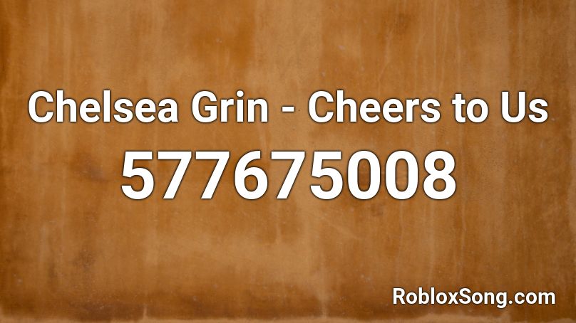 Chelsea Grin - Cheers to Us Roblox ID