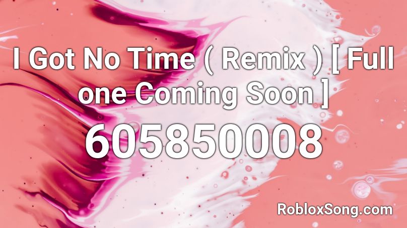 I Got No Time ( Remix ) [ Full one Coming Soon ] Roblox ID