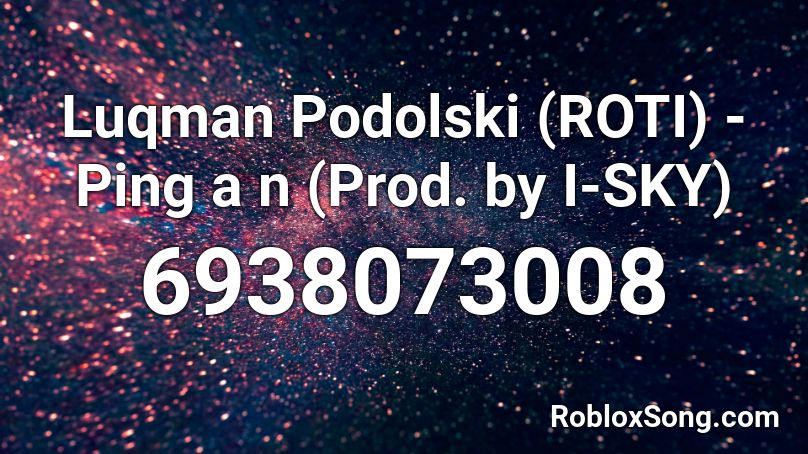 Luqman Podolski (ROTI) - Ping a n (Prod. by I-SKY) Roblox ID