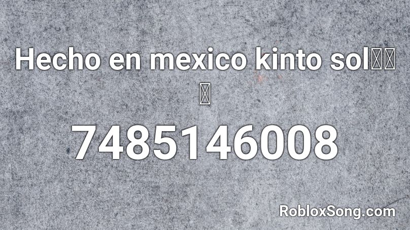 Hecho en mexico kinto sol🇲🇽🌵 Roblox ID