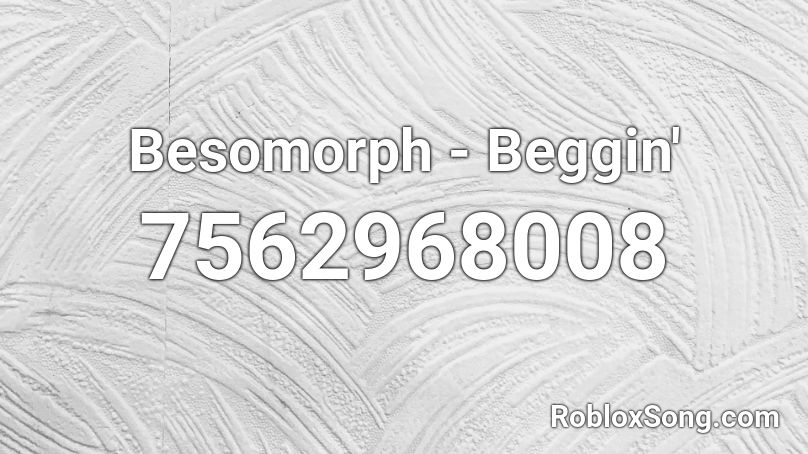 Besomorph - Beggin' Roblox ID