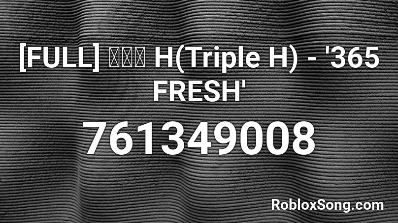 [FULL] 트리플 H(Triple H) - '365 FRESH'  Roblox ID