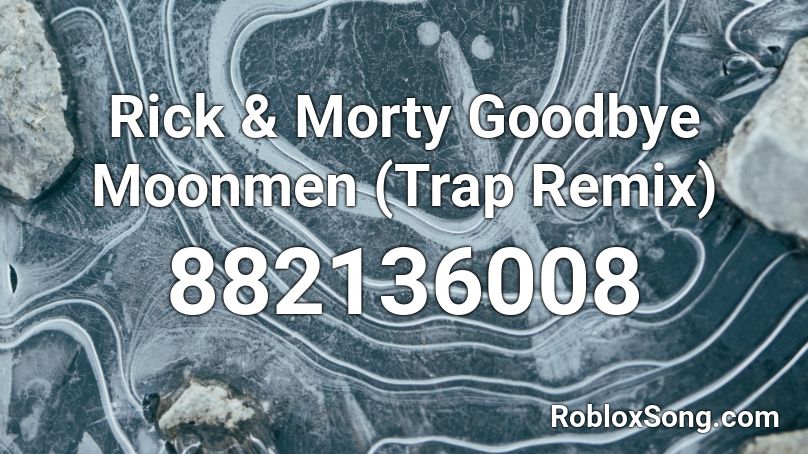 Rick & Morty Goodbye Moonmen (Trap Remix) Roblox ID