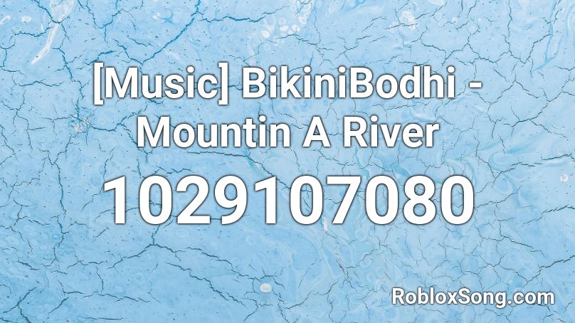 [Music] BikiniBodhi - Mountin A River Roblox ID