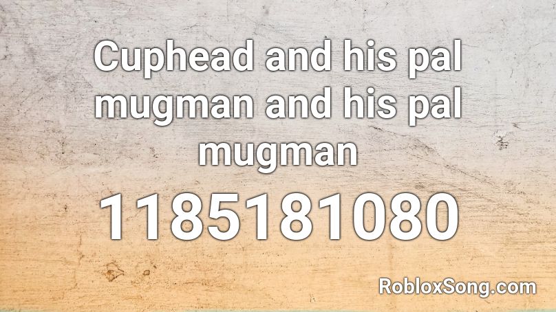 Cuphead and his pal mugman and his pal mugman Roblox ID