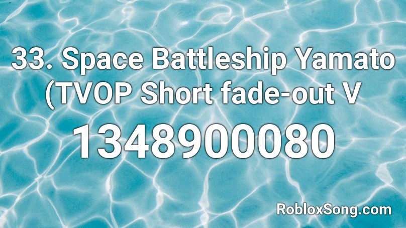 33. Space Battleship Yamato (TVOP Short fade-out V Roblox ID