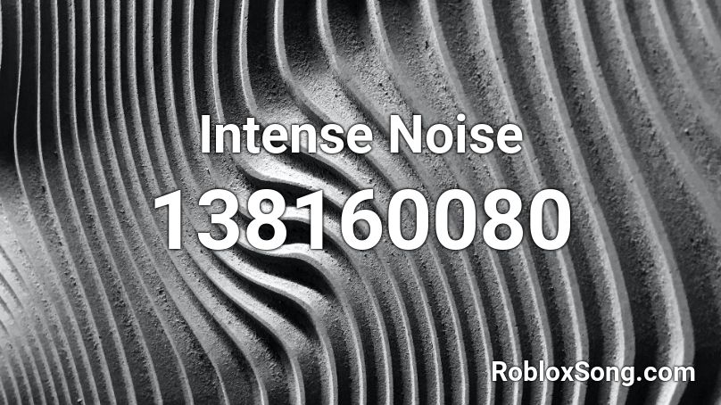 Intense Noise  Roblox ID