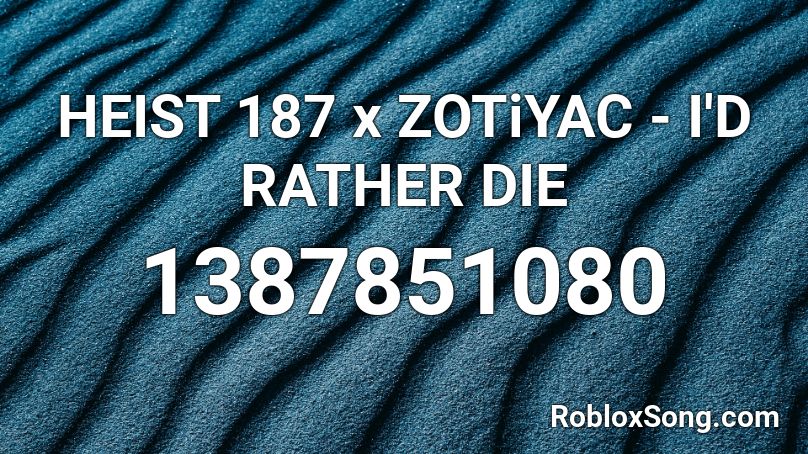 HEIST 187 x ZOTiYAC - I'D RATHER DIE Roblox ID