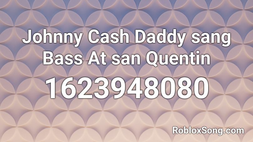 Johnny Cash Daddy sang Bass At san Quentin Roblox ID