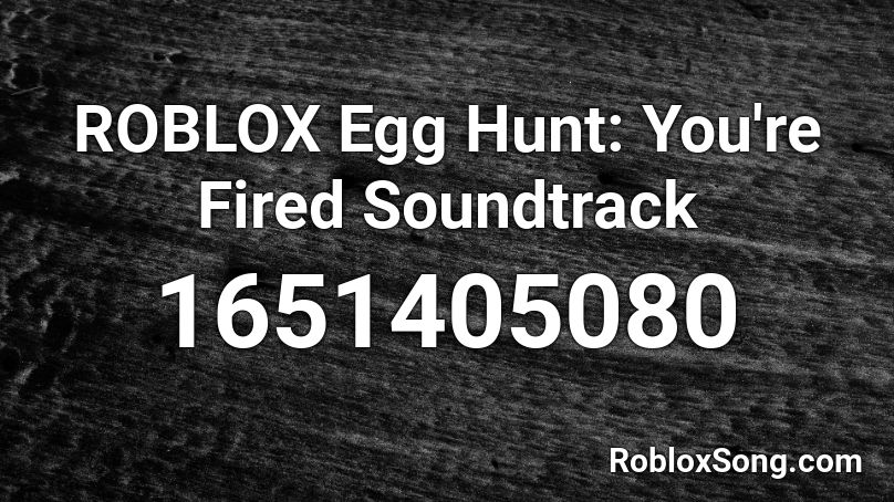 ROBLOX Egg Hunt: You're Fired Soundtrack Roblox ID
