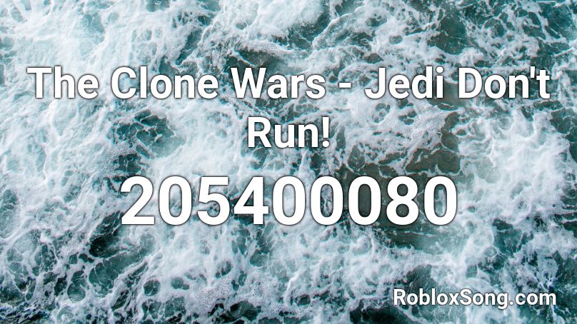 The Clone Wars - Jedi Don't Run! Roblox ID