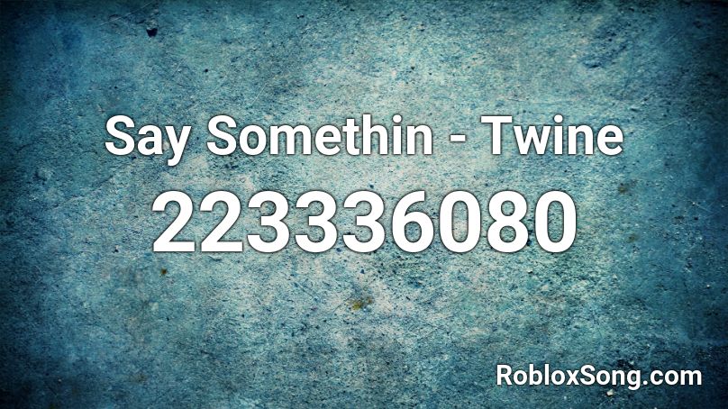 Say Somethin - Twine Roblox ID