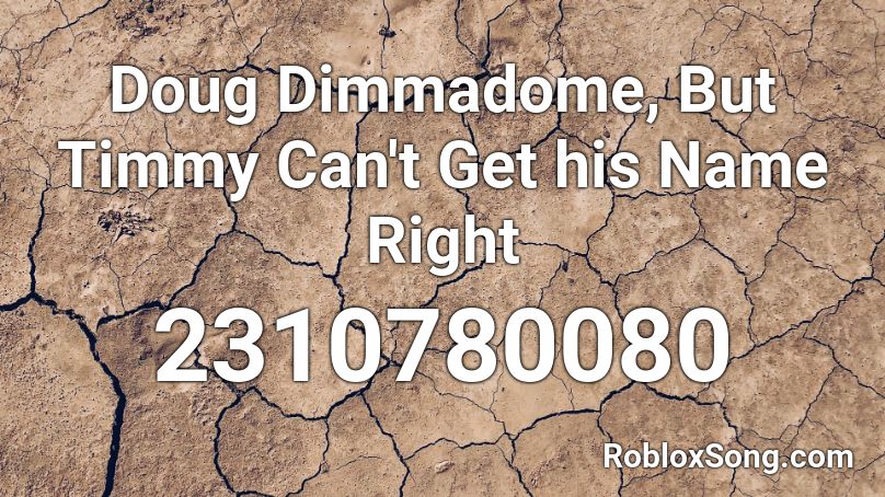 Doug Dimmadome, But Timmy Can't Get his Name Right Roblox ID