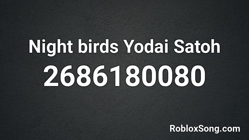 Night birds Yodai Satoh Roblox ID
