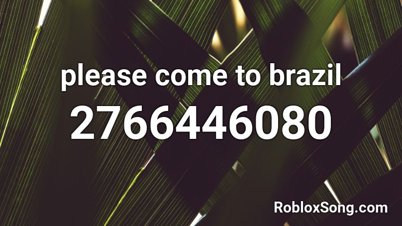 please come to brazil Roblox ID