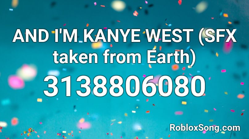 AND I'M KANYE WEST (SFX taken from Earth) Roblox ID