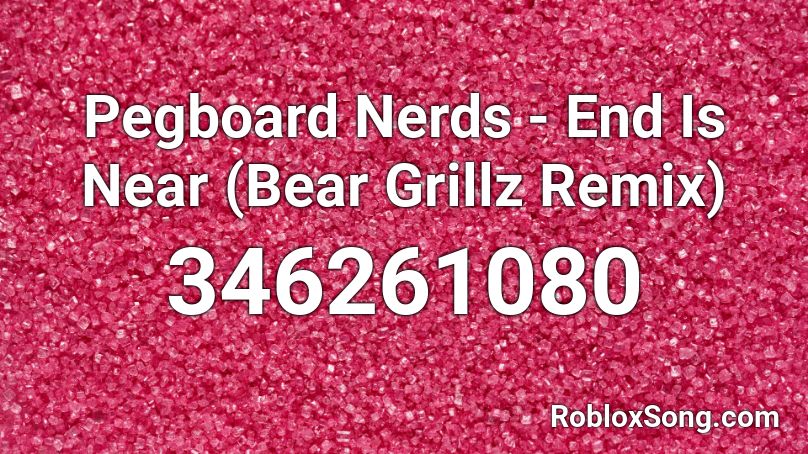 Pegboard Nerds - End Is Near (Bear Grillz Remix) Roblox ID