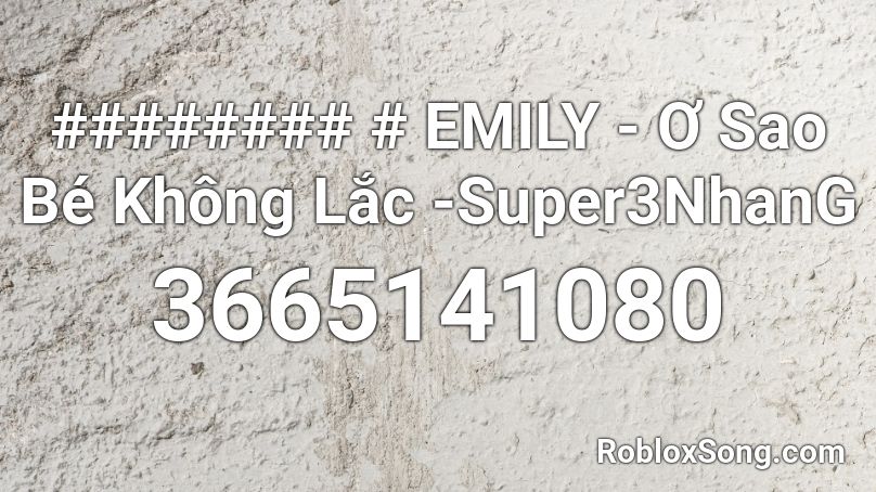 Emily ơ Sao Be Khong Lắc Super3nhang Roblox Id Roblox Music Codes - sticks and stones juice wrld roblox id