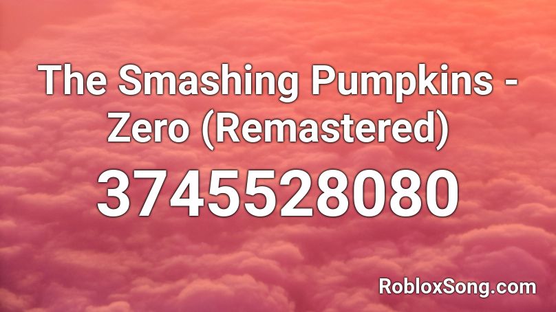 The Smashing Pumpkins - Zero (Remastered) Roblox ID
