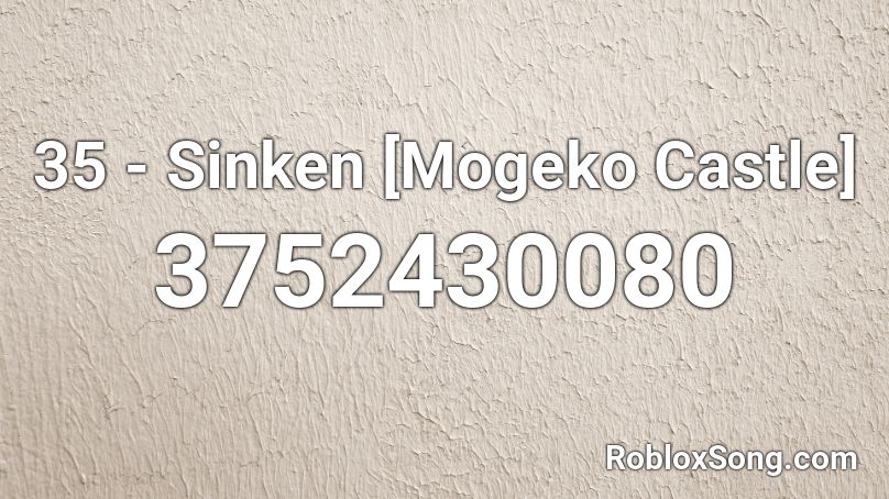 35 - Sinken [Mogeko Castle] Roblox ID