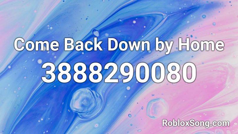 Come Back Down by Home Roblox ID