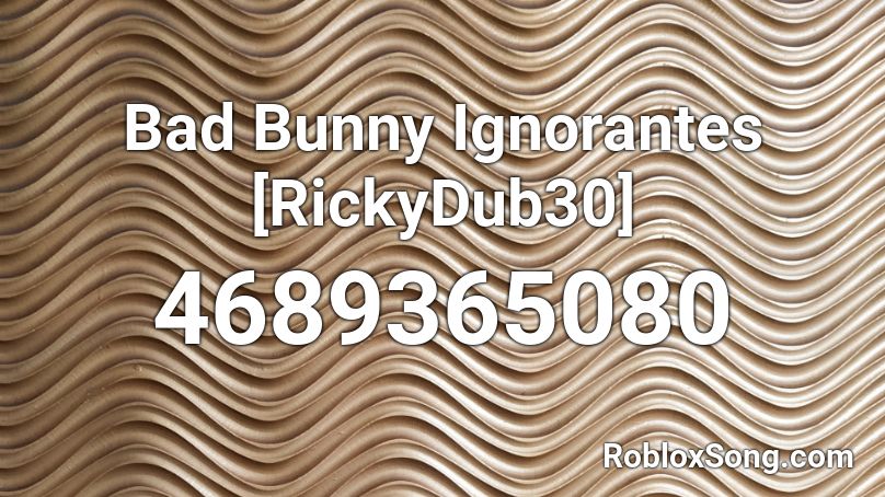 Bad Bunny Ignorantes [RickyDub30] Roblox ID