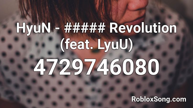 HyuN - ##### Revolution (feat. LyuU) Roblox ID