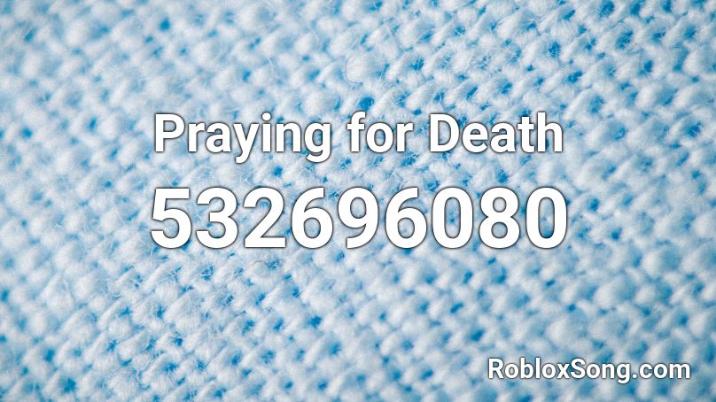 Praying for Death Roblox ID