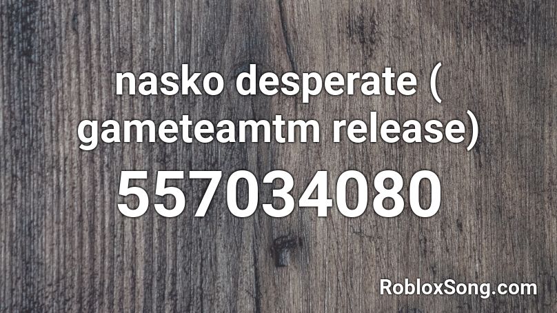 nasko desperate ( gameteamtm release) Roblox ID