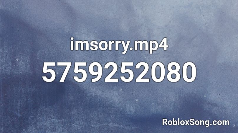 imsorry.mp4 Roblox ID