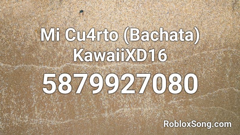 Mi Cu4rto (Bachata) KawaiiXD16 Roblox ID
