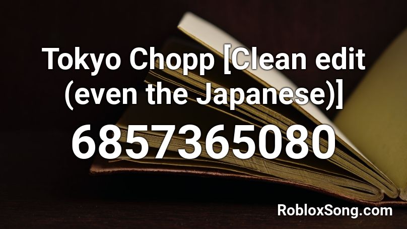 Tokyo Chopp [Clean edit (even the Japanese)]  Roblox ID