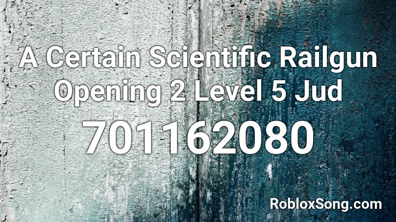 A Certain Scientific Railgun Opening 2 Level 5 Jud Roblox ID