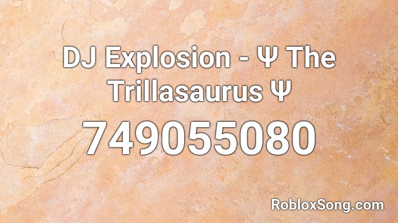 DJ Explosion - Ψ The Trillasaurus Ψ Roblox ID