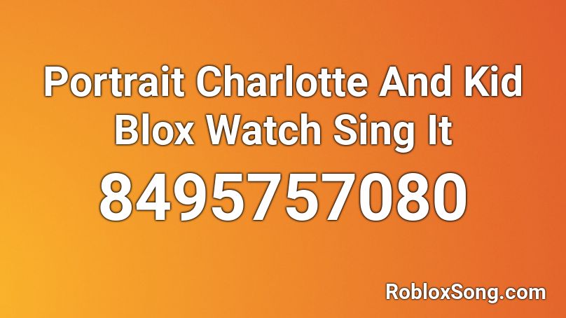 Portrait Charlotte And Kid Blox Watch Sing It Roblox ID