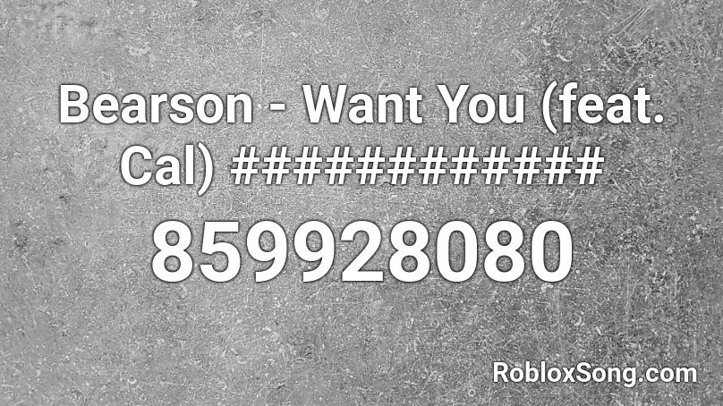 Bearson - Want You (feat. Cal) ############ Roblox ID