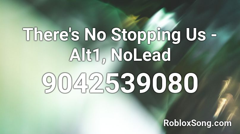 There's No Stopping Us - Alt1, NoLead Roblox ID