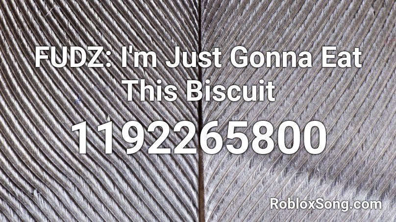 Fudz I M Just Gonna Eat This Biscuit Roblox Id Roblox Music Codes - fudz roblox account