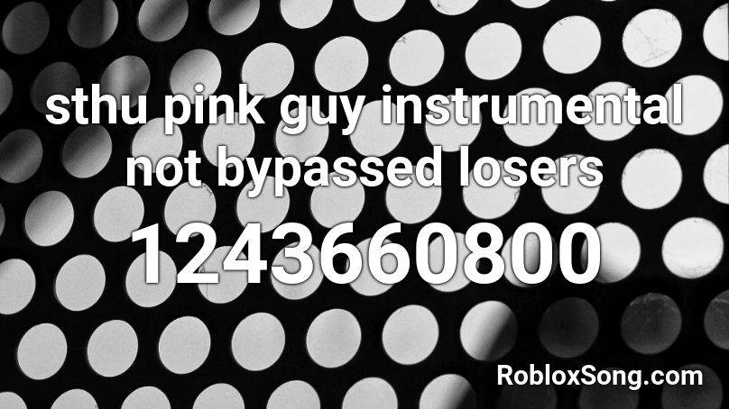 Sthu Pink Guy Instrumental Not Bypassed Losers Roblox Id Roblox Music Codes - swatted roblox music bypassed 2021 code