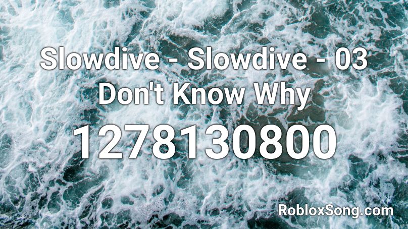 Slowdive - Slowdive - 03 Don't Know Why Roblox ID