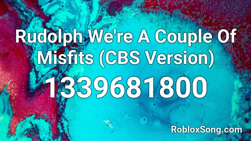 Rudolph We're A Couple Of Misfits (CBS Version) Roblox ID